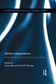 Title: Media Independence: Working with Freedom or Working for Free?, Author: James Bennett