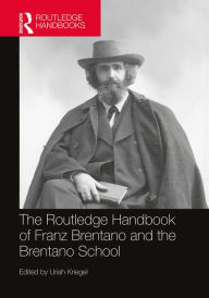 Title: The Routledge Handbook of Franz Brentano and the Brentano School, Author: Uriah Kriegel