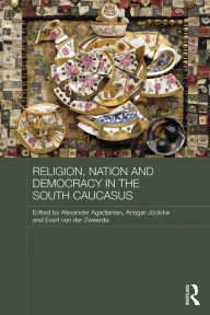 Title: Religion, Nation and Democracy in the South Caucasus, Author: Alexander Agadjanian