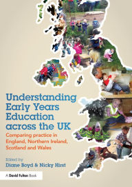 Title: Understanding Early Years Education across the UK: Comparing practice in England, Northern Ireland, Scotland and Wales, Author: Diane Boyd