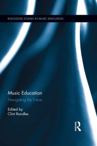 Title: Music Education: Navigating the Future, Author: Clint Randles