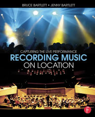Title: Recording Music on Location: Capturing the Live Performance, Author: Bruce Bartlett