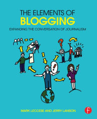 Title: The Elements of Blogging: Expanding the Conversation of Journalism, Author: Mark  Leccese