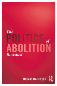 Title: The Politics of Abolition Revisited, Author: Thomas Mathiesen