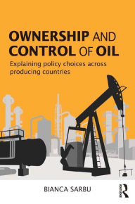 Title: Ownership and Control of Oil: Explaining Policy Choices across Producing Countries, Author: Bianca Sarbu