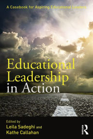 Title: Educational Leadership in Action: A Casebook for Aspiring Educational Leaders, Author: Leila Sadeghi