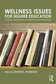 Title: Wellness Issues for Higher Education: A Guide for Student Affairs and Higher Education Professionals, Author: David S. Anderson