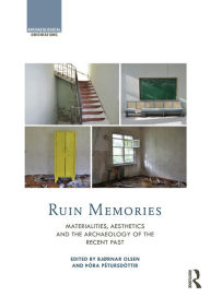 Title: Ruin Memories: Materialities, Aesthetics and the Archaeology of the Recent Past, Author: Bjørnar Olsen