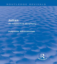 Title: Julian (Routledge Revivals): An Intellectual Biography, Author: Polymnia Athanassiadi