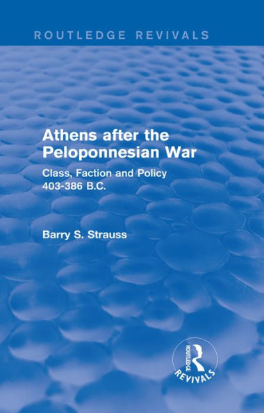 Athens after the Peloponnesian War (Routledge Revivals): Class, Faction and Policy 403-386 B.C.