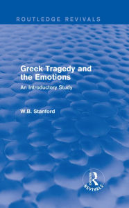 Title: Greek Tragedy and the Emotions (Routledge Revivals): An Introductory Study, Author: W. Stanford