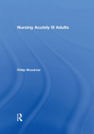 Title: Nursing Acutely Ill Adults, Author: Philip Woodrow