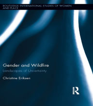 Title: Gender and Wildfire: Landscapes of Uncertainty, Author: Christine Eriksen