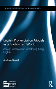 Title: English Pronunciation Models in a Globalized World: Accent, Acceptability and Hong Kong English, Author: Andrew Sewell