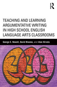 Title: Teaching and Learning Argumentative Writing in High School English Language Arts Classrooms, Author: George Newell