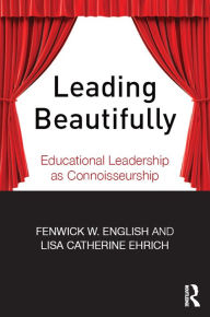 Title: Leading Beautifully: Educational Leadership as Connoisseurship, Author: Fenwick W. English