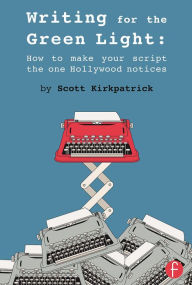 Title: Writing for the Green Light: How to Make Your Script the One Hollywood Notices, Author: Scott Kirkpatrick