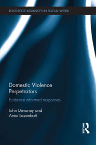 Title: Domestic Violence Perpetrators: Evidence-Informed Responses, Author: John Devaney
