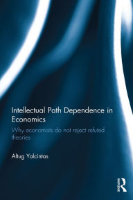 Title: Intellectual Path Dependence in Economics: Why economists do not reject refuted theories, Author: Altug Yalcintas