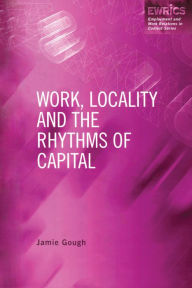 Title: Work, Locality and the Rhythms of Capital, Author: Jamie Gough