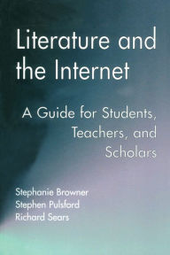 Title: Literature and the Internet: A Guide for Students, Teachers, and Scholars, Author: Stephanie Browner