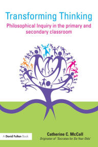 Title: Transforming Thinking: Philosophical Inquiry in the Primary and Secondary Classroom, Author: Catherine C. McCall