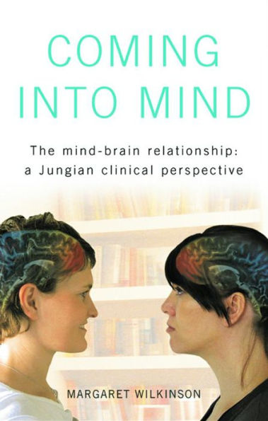 Coming into Mind: The Mind-Brain Relationship: A Jungian Clinical Perspective