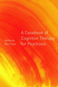 Title: A Casebook of Cognitive Therapy for Psychosis, Author: Anthony P. Morrison