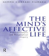Title: The Mind's Affective Life: A Psychoanalytic and Philosophical Inquiry, Author: Gemma Fiumara Corradi