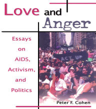 Title: Love and Anger: Essays on AIDS, Activism, and Politics, Author: Peter F Cohen