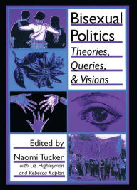 Title: Bisexual Politics: Theories, Queries, and Visions, Author: Naomi S Tucker