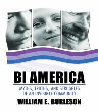 Title: Bi America: Myths, Truths, and Struggles of an Invisible Community, Author: William Burleson
