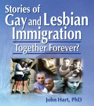 Title: Stories of Gay and Lesbian Immigration: Together Forever?, Author: John Hart