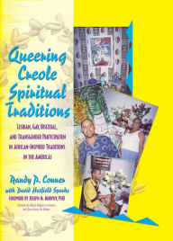 Title: Queering Creole Spiritual Traditions: Lesbian, Gay, Bisexual, and Transgender Participation in African-Inspired Traditions in the Americas, Author: Randy P Lundschien Conner