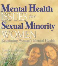 Title: Mental Health Issues for Sexual Minority Women: Redefining Women's Mental Health, Author: Tonda Hughes