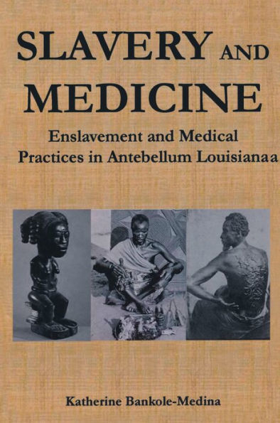 Slavery and Medicine: Enslavement and Medical Practices in Antebellum Louisiana