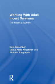Title: Working With Adult Incest Survivors: The Healing Journey, Author: Sam Kirschner