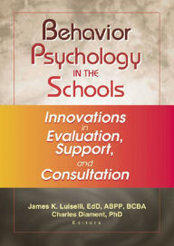 Title: Behavior Psychology in the Schools: Innovations in Evaluation, Support, and Consultation, Author: James K Luiselli