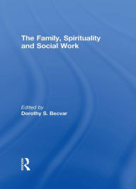 Title: The Family, Spirituality, and Social Work, Author: Dorothy Becvar