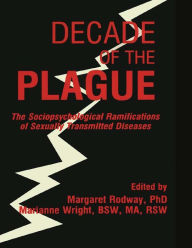 Title: Decade of the Plague: The Sociopsychological Ramifications of Sexually Transmitted Diseases, Author: Margaret R Rodway