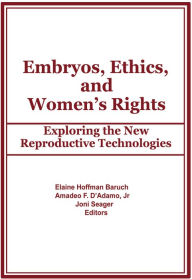 Title: Embryos, Ethics, and Women's Rights: Exploring the New Reproductive Technologies, Author: Elaine Baruch