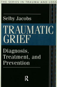 Title: Traumatic Grief: Diagnosis, Treatment, and Prevention, Author: Selby Jacobs