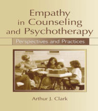 Title: Empathy in Counseling and Psychotherapy: Perspectives and Practices, Author: Arthur J. Clark