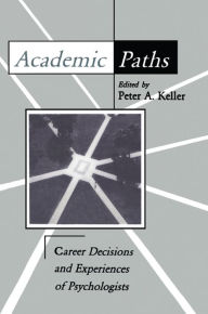 Title: Academic Paths: Career Decisions and Experiences of Psychologists, Author: Peter A. Keller