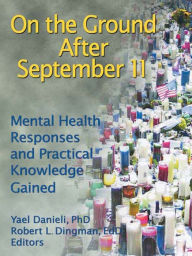 Title: On the Ground After September 11: Mental Health Responses and Practical Knowledge Gained, Author: Yael Danieli