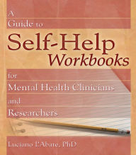 Title: A Guide to Self-Help Workbooks for Mental Health Clinicians and Researchers, Author: Luciano L'Abate