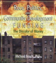 Title: Race, Politics, and Community Development Funding: The Discolor of Money, Author: Michael Bonds