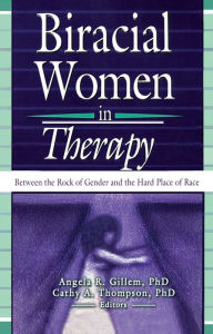 Title: Biracial Women in Therapy: Between the Rock of Gender and the Hard Place of Race, Author: Cathy Thompson