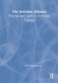 Title: The Invisible Alliance: Psyche and Spirit in Feminist Therapy, Author: Ellyn Kaschak