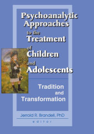 Title: Psychoanalytic Approaches to the Treatment of Children and Adolescents: Tradition and Transformation, Author: Jerrold R Brandell